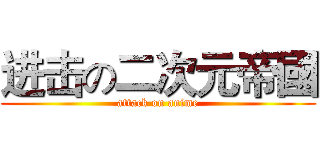 进击の二次元帝國 (attack on anime)