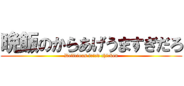 晩飯のからあげうますぎだろ (Delicious fried chicken)