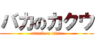 バカのカクウ (attack on titan)
