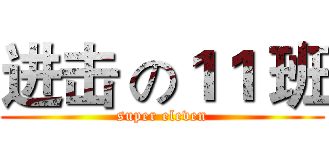 进击 の１１ 班 (super eleven)