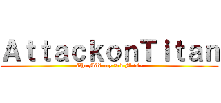 ＡｔｔａｃｋｏｎＴｉｔａｎ (The Military 2nd Movie)
