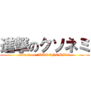 進撃のクソネミ (attack on "KUSONEMI"!!)