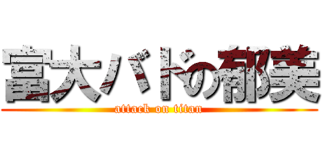 富大バドの郁美 (attack on titan)
