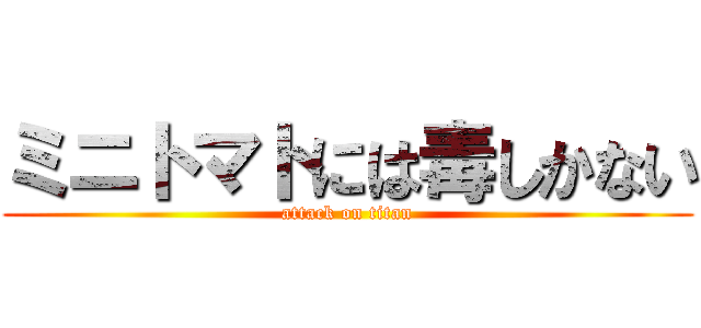 ミニトマトには毒しかない (attack on titan)