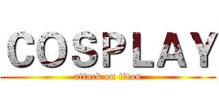 ＣＯＳＰＬＡＹ (attack on titan)