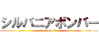 シルバニアボンバー (attack on titan)