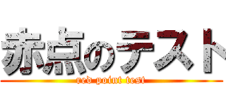 赤点のテスト (red point test)