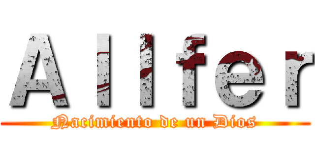 Ａｌｌｆｅｒ (Nacimiento de un Dios)