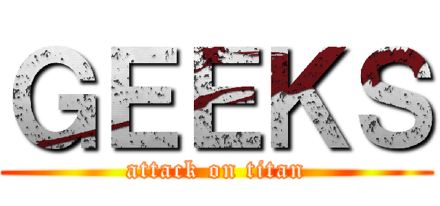 ＧＥＥＫＳ (attack on titan)