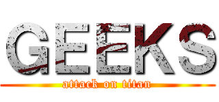 ＧＥＥＫＳ (attack on titan)