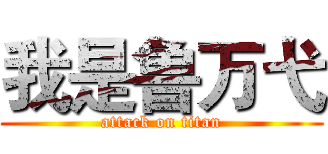 我是鲁万弋 (attack on titan)