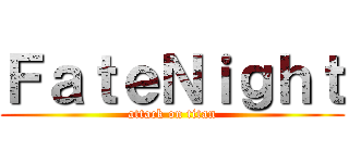 ＦａｔｅＮｉｇｈｔ (attack on titan)