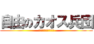 自由のカオス兵団 (やっぱカオスしか勝たん)