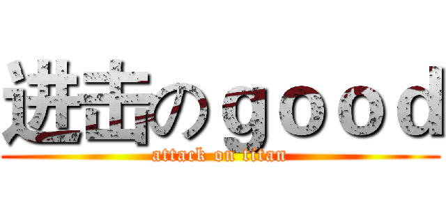 进击のｇｏｏｄ (attack on titan)