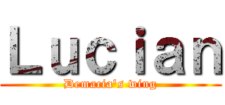 Ｌｕｃｉａｎ (Demacia\'s wing)