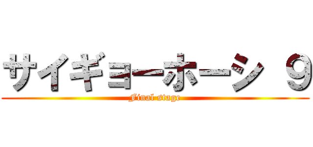 サイギョーホーシ ９ (Final stage)