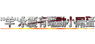 "羊"永慶有電動小屌蛋 (attack on titan)