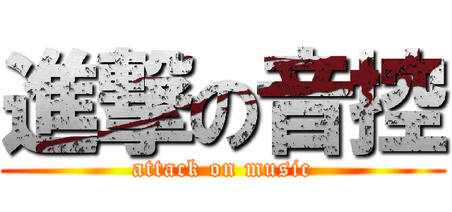 進撃の音控 (attack on music)