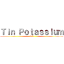 Ｔｉｎ Ｐｏｔａｓｓｉｕｍ (SnK)