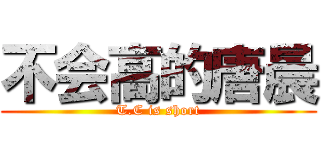 不会高的唐晨 (T.C is short)