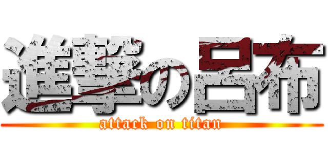 進撃の呂布 (attack on titan)