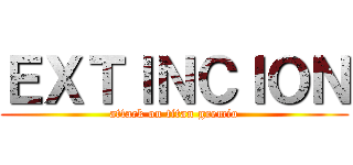 ＥＸＴＩＮＣＩＯＮ (attack on titan gremio)