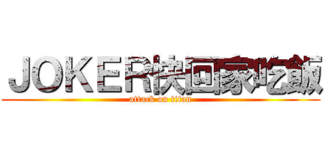 ＪＯＫＥＲ快回家吃飯 (attack on titan)