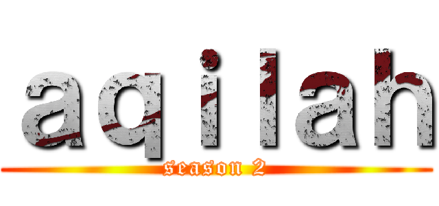 ａｑｉｌａｈ (season 2)