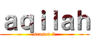 ａｑｉｌａｈ (season 2)