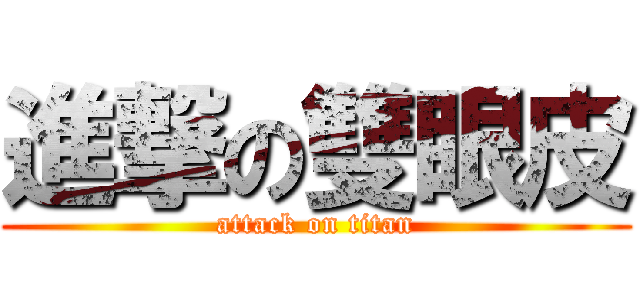進撃の雙眼皮 (attack on titan)