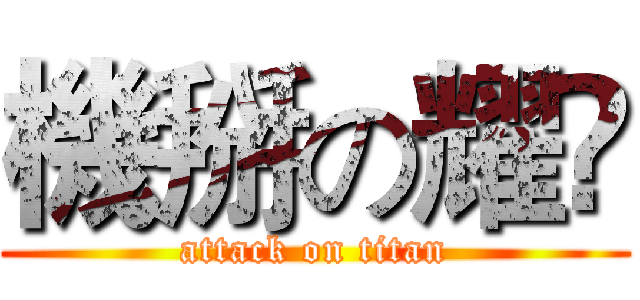 機掰の耀堃 (attack on titan)