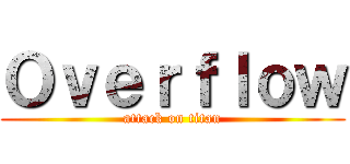 Ｏｖｅｒｆｌｏｗ (attack on titan)