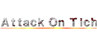 Ａｔｔａｃｋ Ｏｎ Ｔｉｃｈｙ (yeah)