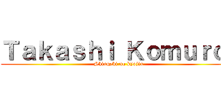 Ｔａｋａｓｈｉ Ｋｏｍｕｒｏ  (Shingeki no kyojin)