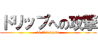 ドリップへの攻撃 (24/7 drippin )