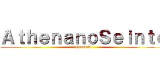 ＡｔｈｅｎａｎｏＳｅｉｎｔｏ (presenta)