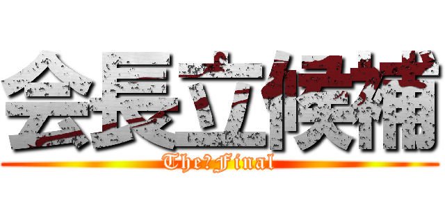 会長立候補 (The　Final)