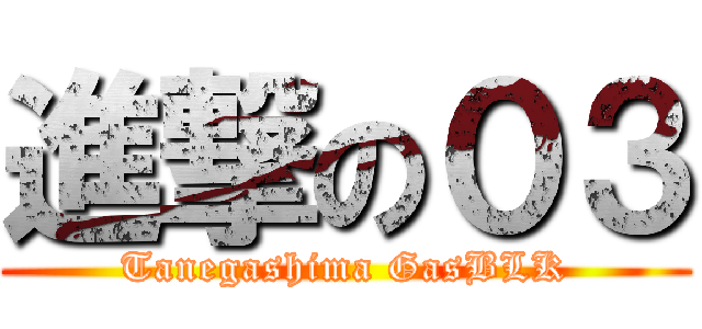進撃の０３ (Tanegashima GasBLK)