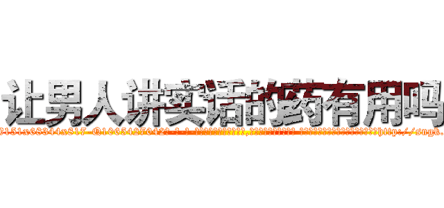 让男人讲实话的药有用吗 (让男人讲实话的药有用吗【电-话151x68344x817-Q1065427042元-吉-药-业】我们做的是长期生意,靠的是老客户长期支持 让男人讲实话的药有用吗在发表了一篇http://sngk.net/vC1uvn

参考消息网我们做的是长期生意,靠的是老客户长期支持也许我们早该意识到，就连鲍勃·霍斯金斯（金球奖戏剧类电影男主角 
)