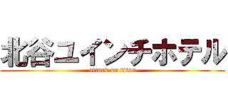 北谷ユインチホテル (attack on titan)