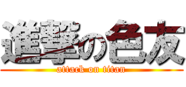 進撃の色友 (attack on titan)