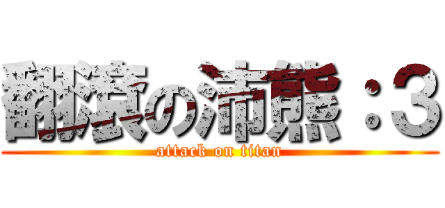 翻滾の沛熊：３ (attack on titan)