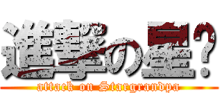 進撃の星爷 (attack on Stargrandpa)