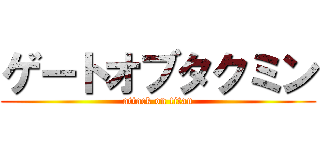 ゲートオブタクミン (attack on titan)