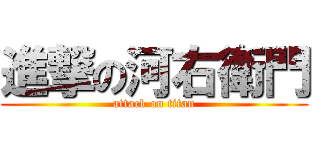 進撃の河右衛門 (attack on titan)