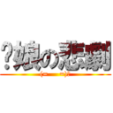 你娘の悲劇 ((=     =)凸)
