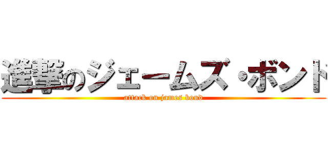 進撃のジェームズ・ボンド (attack on james bond)