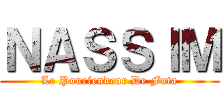 ＮＡＳＳＩＭ (Le Pourfendeur De Futa)