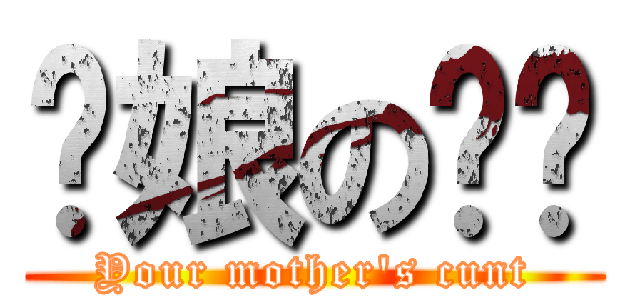 你娘の雞掰 (Your mother\'s cunt)