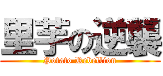 里芋の逆襲 (Potato Rebellion)